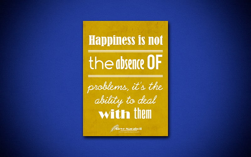 Happiness is not the absence of problems, its the ability to deal with them business quotes, Steve Maraboli, motivation, inspiration, HD wallpaper