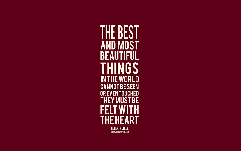 The best and most beautiful things in the world cannot be seen or even touched they must be felt with the heart, Helen Keller quotes, popular quotes, burgundy background, HD wallpaper