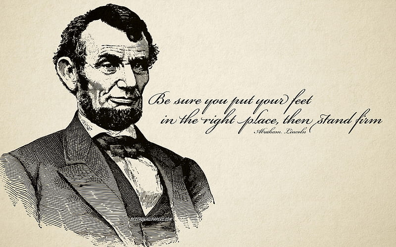 Be sure you put your feet in the right place then stand firm, Abraham Lincoln quotes, quotes of American presidents, motivation quotes, popular quotes, inspiration, Abraham Lincoln portrait, creative art, retro style, Abraham Lincoln, HD wallpaper