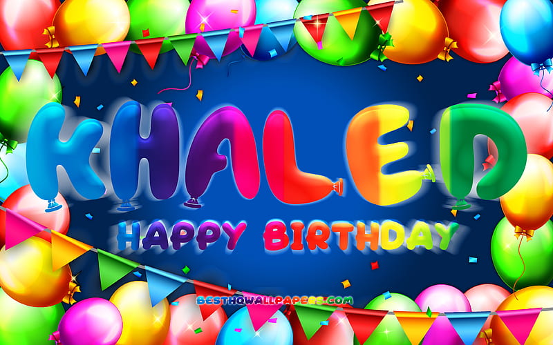 Happy Birtay Khaled colorful balloon frame, Khaled name, blue background, Khaled Happy Birtay, Khaled Birtay, popular jordanian male names, Birtay concept, Khaled, HD wallpaper