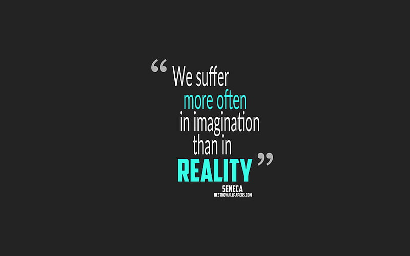 We suffer more often in imagination than in reality, Seneca quotes quotes about imagination, motivation, gray background, popular quotes, HD wallpaper