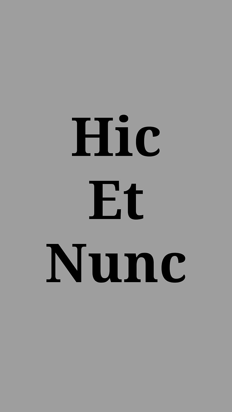 HIC ET NUNC in Latin, meaning; Here and now, as to the present, or  live in the moment.