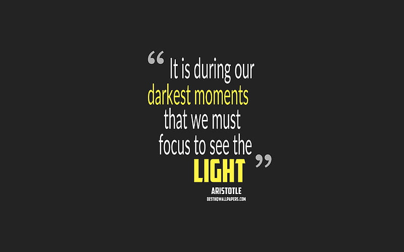 It is during our darkest moments that we must focus to see the light, Aristotle quotes, minimalism, quotes about moments, motivation, gray background, popular quotes, Greek philosophers, Aristotle, HD wallpaper