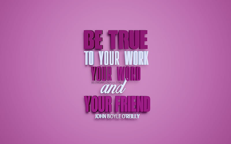 Be true to your work your word and your friend, John Boyle OReilly quotes, quotes about truth, motivation, inspiration, 3d art, purple background, creative art, popular quotes, HD wallpaper
