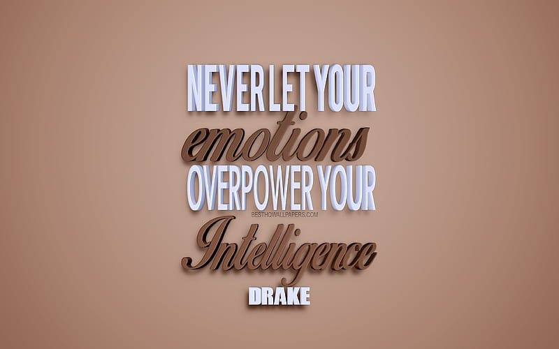 Never let your emotions overpower your intelligence, Drake quotes, quotes about emotions, popular quotes, inspiration, creative 3d art, brown background, HD wallpaper