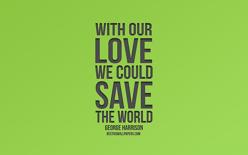 With our love we could save the world, George Harrison quotes, green background, quotes about saving the world, HD wallpaper