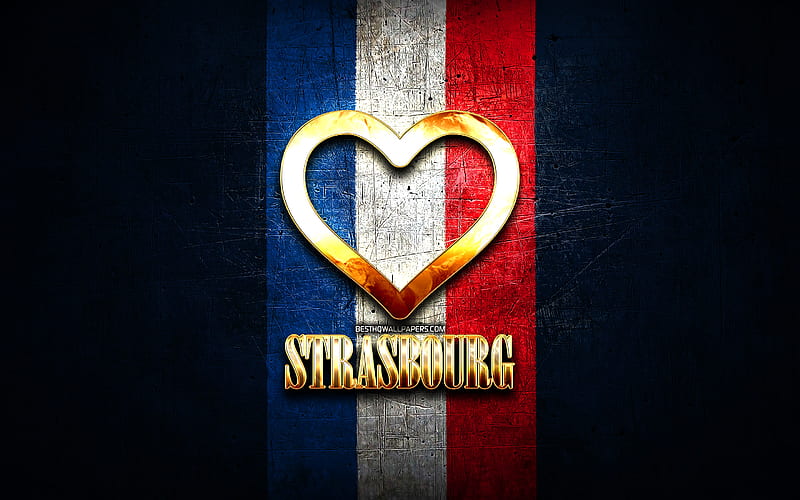 I Love Strasbourg, french cities, golden inscription, France, golden heart, Strasbourg with flag, Strasbourg, favorite cities, Love Strasbourg, HD wallpaper