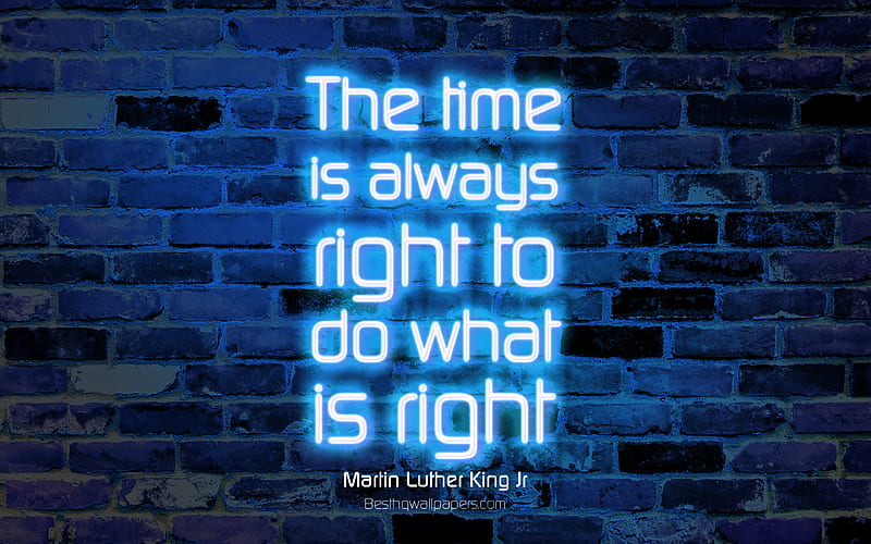 The time is always right to do what is right blue brick wall, Martin Luther King Jr Quotes, neon text, inspiration, Martin Luther King Jr, quotes about time, HD wallpaper