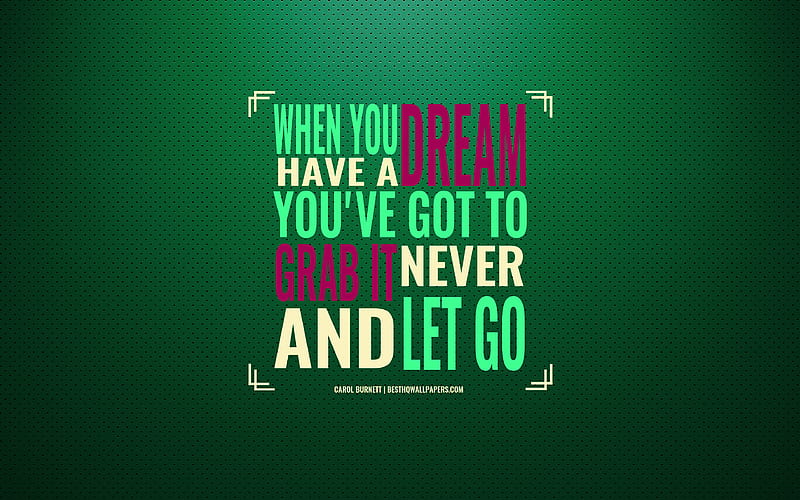 When you have a dream youve got to grab it and never let go, Carol Burnett art, quotes about dreams, motivation, inspiration, creative green background, Carol Burnett quotes, typography, HD wallpaper