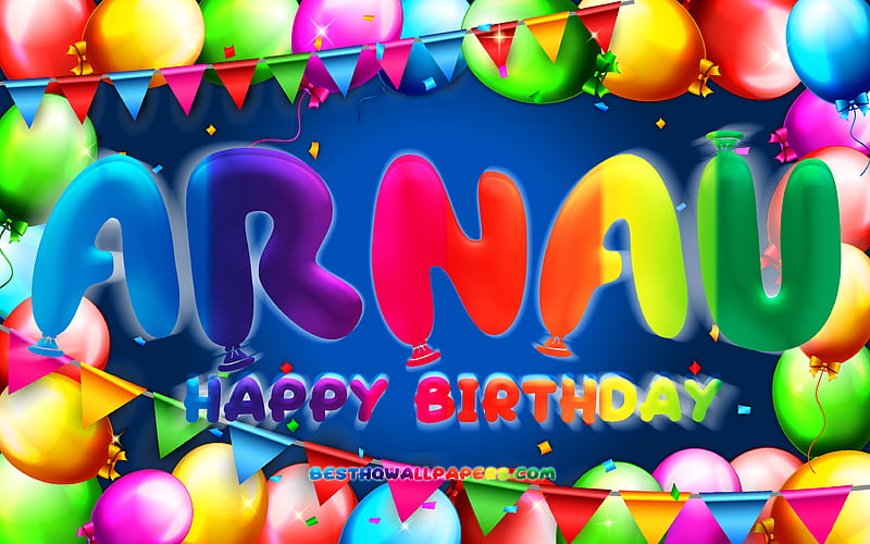 Happy Birtay Arnau colorful balloon frame, Arnau name, blue background, Arnau Happy Birtay, Arnau Birtay, popular spanish male names, Birtay concept, Arnau, HD wallpaper