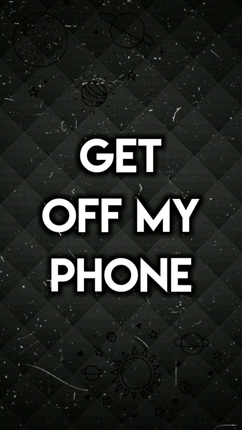 Get off my phone, funny, humor, black, text, get off my phone, lock screen,  HD phone wallpaper | Peakpx