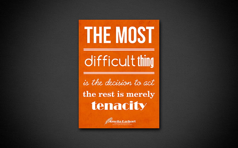 The most difficult thing is the decision to act, the rest is merely tenacity quotes, Amelia Earhart, motivation, inspiration, HD wallpaper