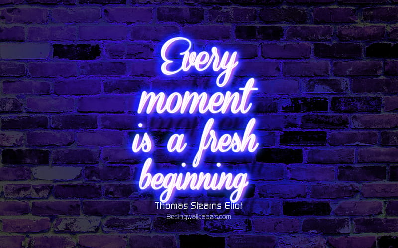 Every moment is a fresh beginning, blue brick wall, Thomas Stearns Eliot Quotes, neon text, inspiration, Thomas Stearns Eliot, quotes about life, HD wallpaper