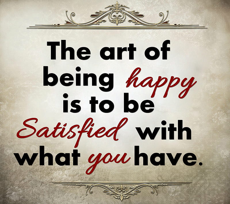 what you have, art, good, happy, life, new, nice, quote, satisfied, saying, sign, HD wallpaper