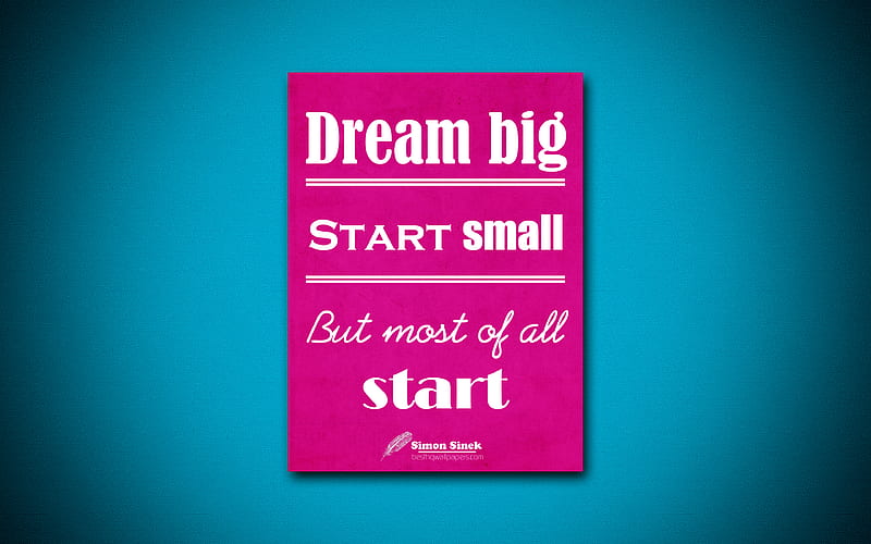 Dream big Start small But most of all start quotes, Simon Sinek,  motivation, HD wallpaper | Peakpx