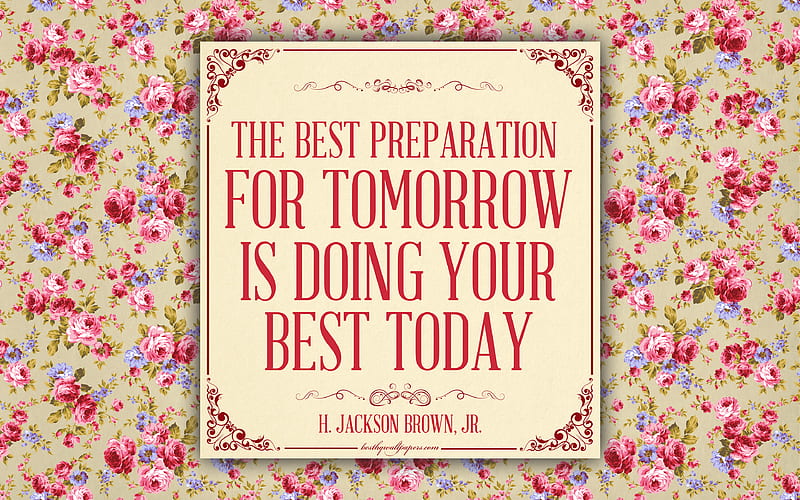 The best preparation for tomorrow is doing your best today, H Jackson Brown Jr quotes, motivation, flower pattern pink roses, HD wallpaper