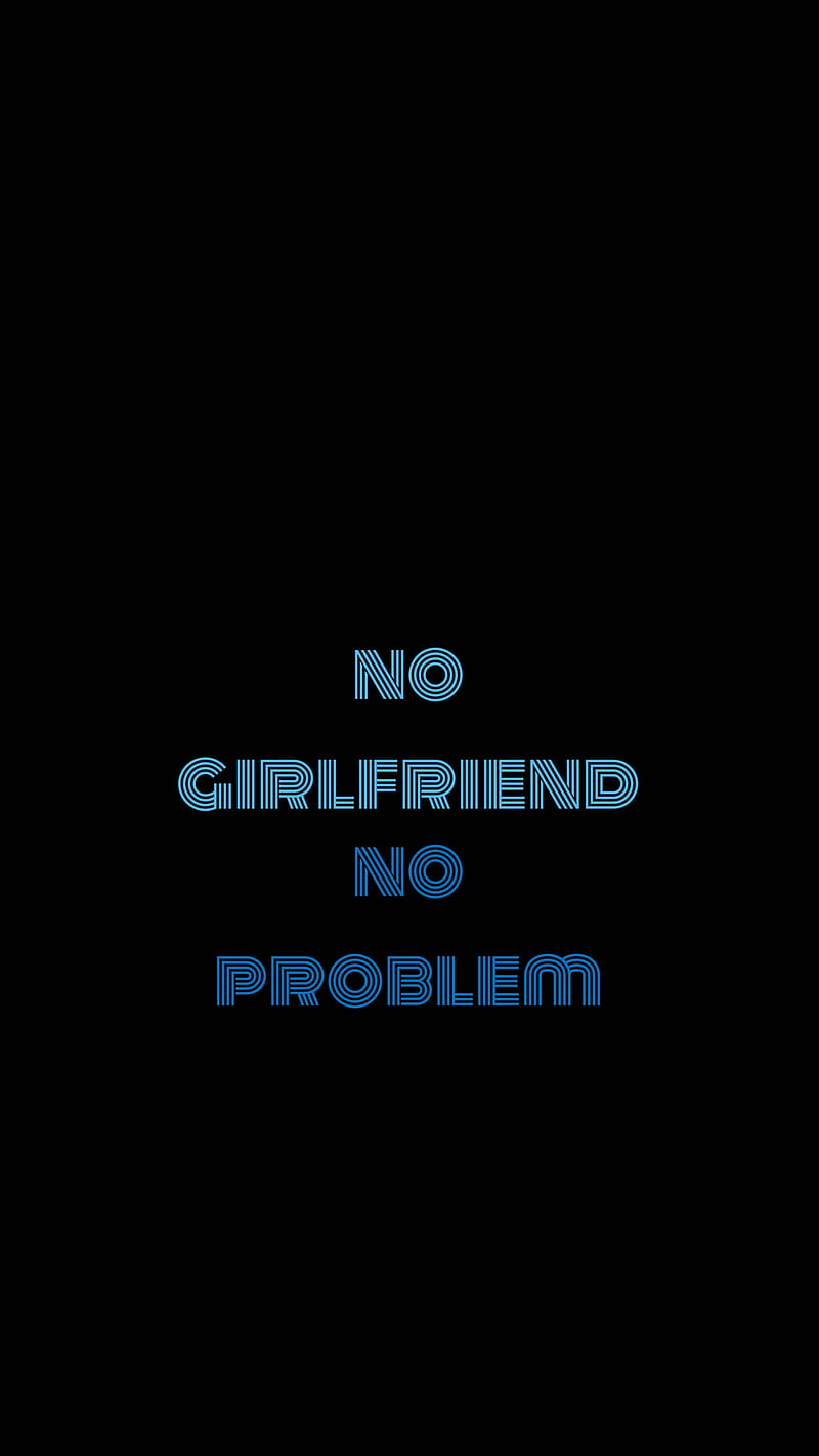 No Girlfriend No Problem , text, love, girl, guy, inscription, relationship, quote, no girlfriend no problem, HD phone wallpaper