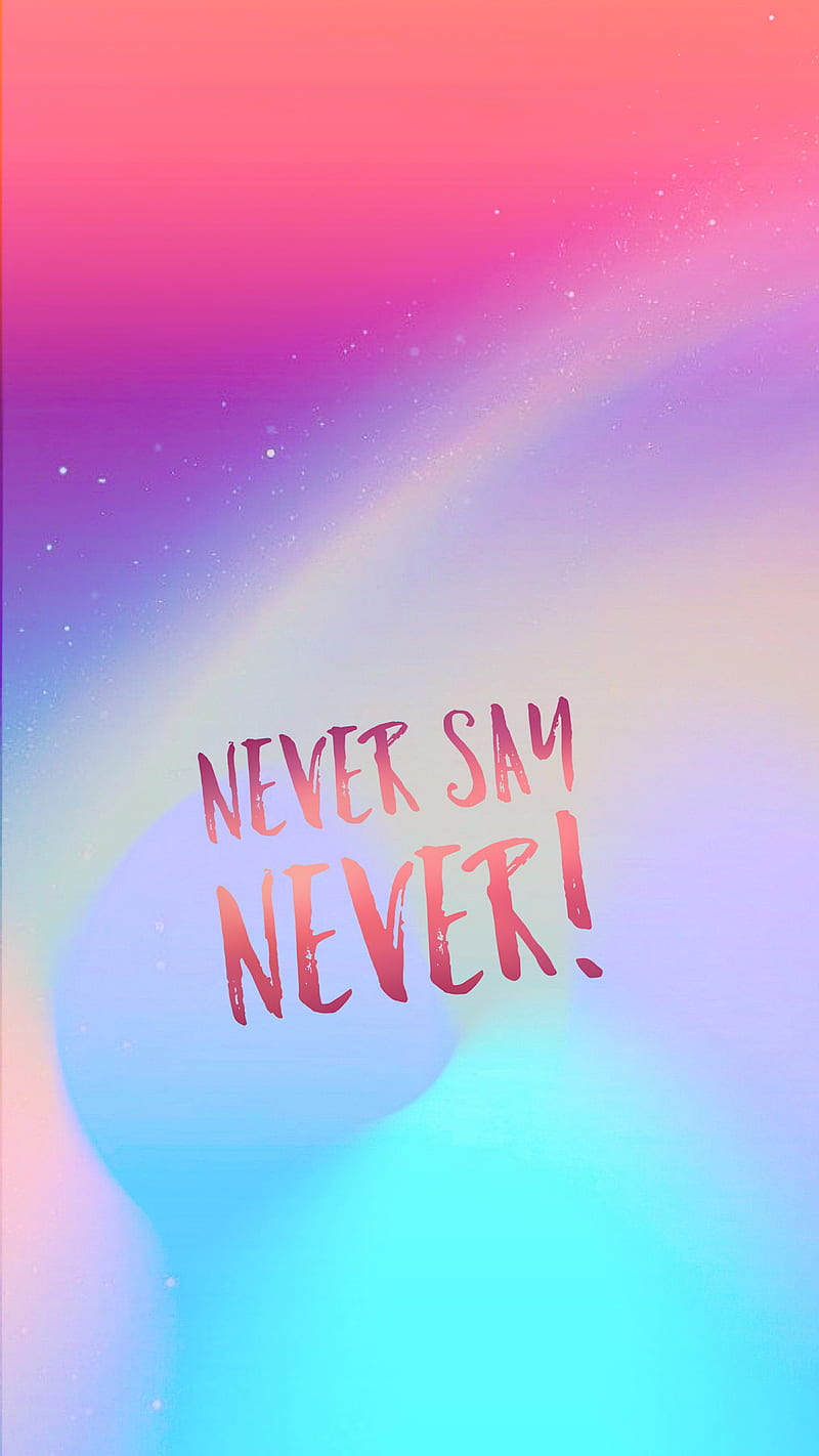 Never say never, aphorisms, art, colors, life, psychology, quotes, sayings, wisdom, word, HD phone wallpaper