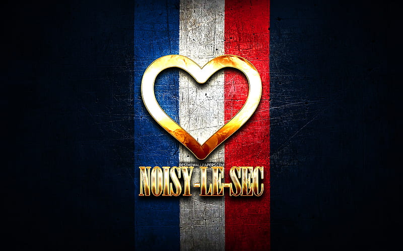I Love Noisy-le-Sec, french cities, golden inscription, France, golden heart, Noisy-le-Sec with flag, Noisy-le-Sec, favorite cities, Love Noisy-le-Sec, HD wallpaper