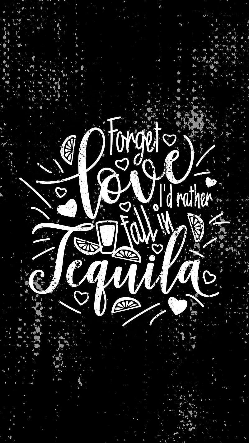 Love Tequila, DimDom, Forget love I'd rather fall in tequila quotes,  Motivation Funny Quotes, HD phone wallpaper | Peakpx