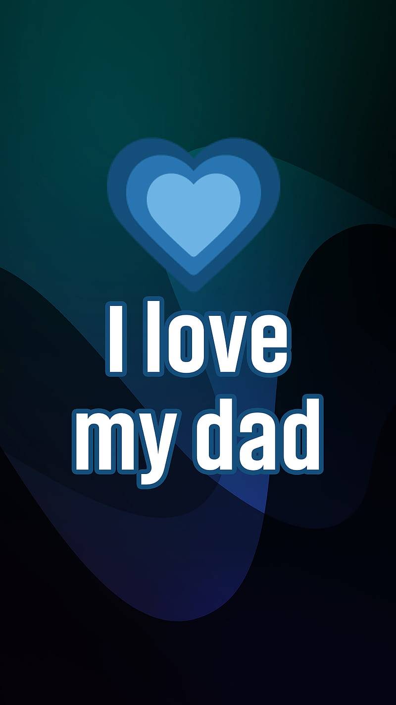 I love my dad, dad, daddy, fathers day, happy, happy father's day ...