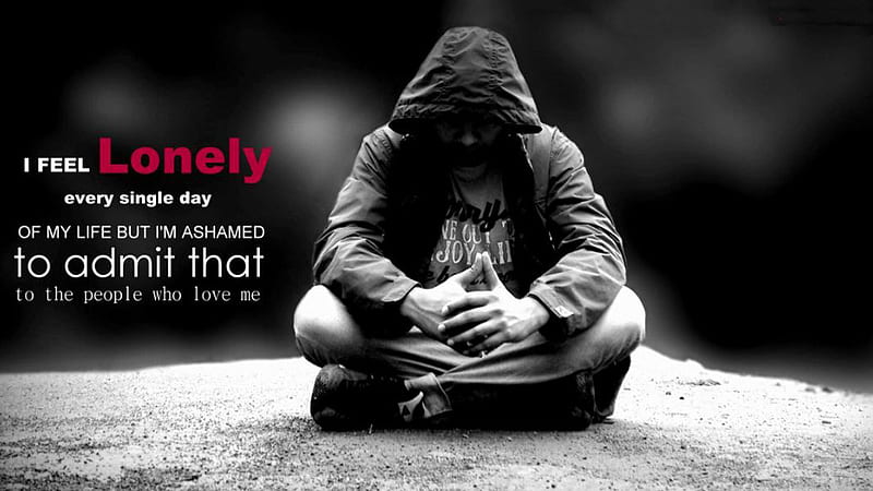 I Feel Lonely Every Single Day Of My Life But I am Ashamed To Admit That To The People Who Love Me Alone, HD wallpaper