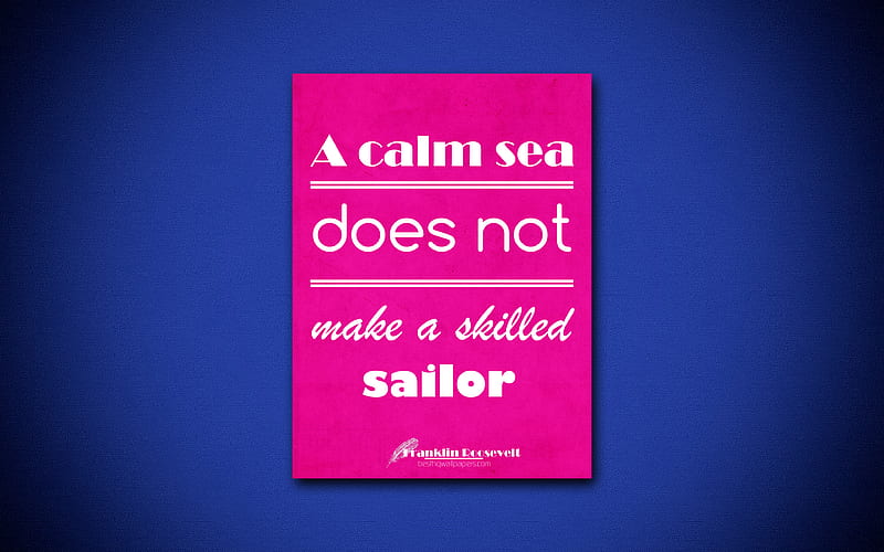 A calm sea does not make a skilled sailor business quotes, Franklin Roosevelt, motivation, inspiration, HD wallpaper