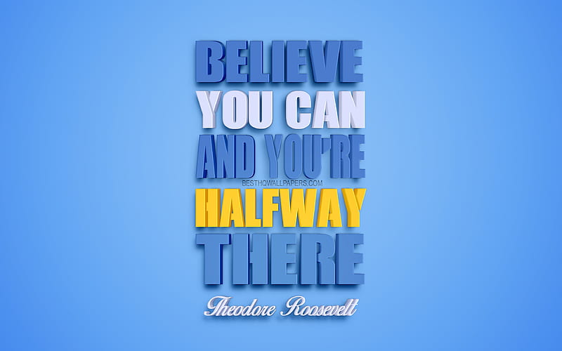 Believe you can and youre halfway there, Theodore Roosevelt quotes creative 3d art, success quotes, popular quotes, motivation quotes, inspiration, blue background, HD wallpaper