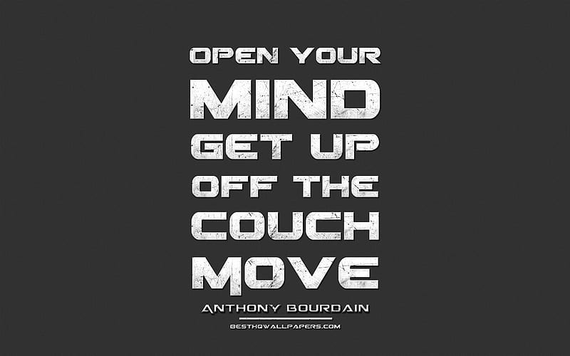 Open your mind Get up off the couch Move, Anthony Bourdain, grunge metal text, quotes about mind, Anthony Bourdain quotes, inspiration, gray fabric background, HD wallpaper