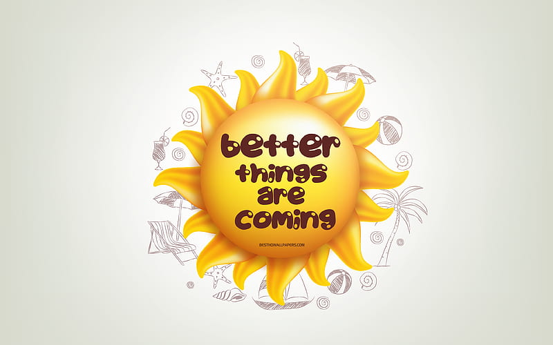 Better things are coming, 3D sun, positive quotes, 3D art, creative art, wish for a day, quotes about Better things, motivation quotes, HD wallpaper