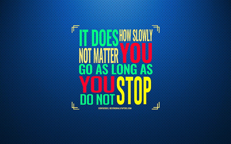 It does not matter how slowly you go as long as you do not stop, Confucius, quotes with motivation, inspiration, Confucius quotes, creative art, HD wallpaper