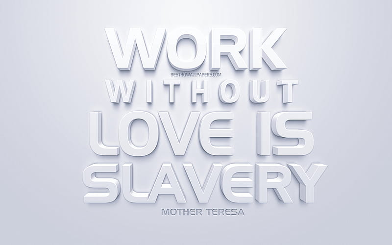 Work without love is slavery, Mother Teresa quotes, white 3d art, popular quotes, white background, inspiration quotes, HD wallpaper