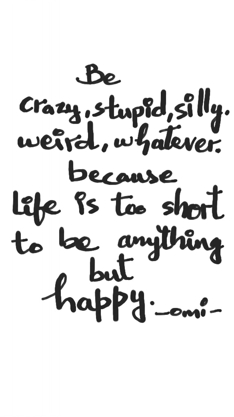 Be happy, crazy, handwritten, lifeisshort, omi, quotes, silly, stupud, weird, wording, HD phone wallpaper