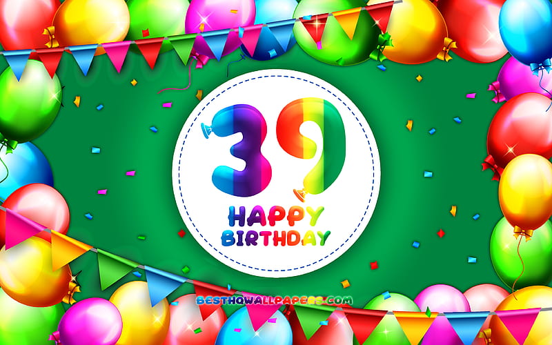 Happy 39th birtay colorful balloon frame, Birtay Party, green background, Happy 39 Years Birtay, creative, 39th Birtay, Birtay concept, 39th Birtay Party, HD wallpaper