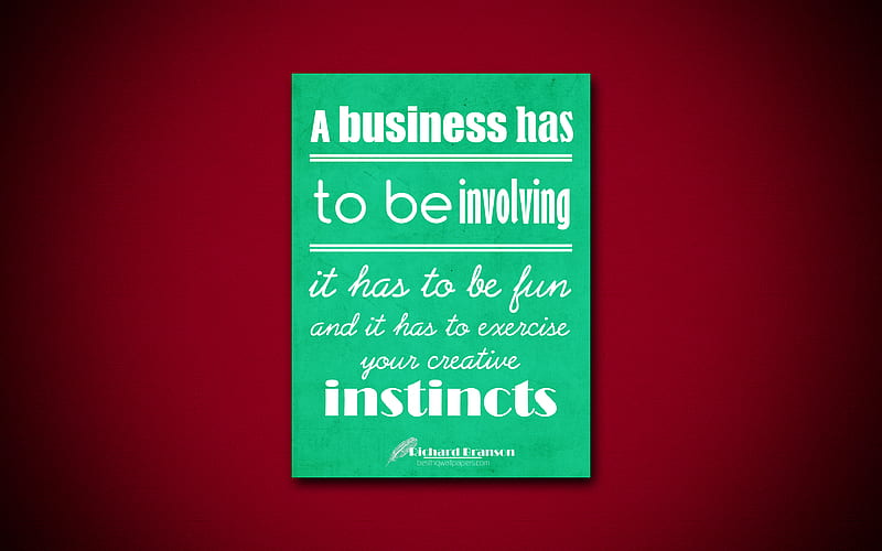 A business has to be involving it has to be fun and it has to exercise your creative instincts business quotes, Richard Branson, motivation, inspiration, HD wallpaper