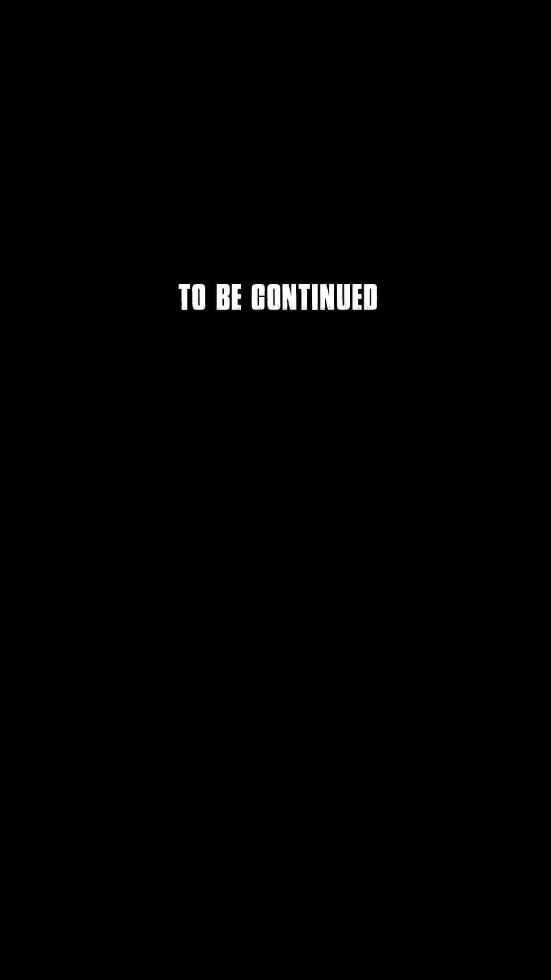 TO Be Continued, Black, abstract, dark, darkness, digital, frase, minimal, monochrome, oled, quote, simple, text, white, word, HD phone wallpaper