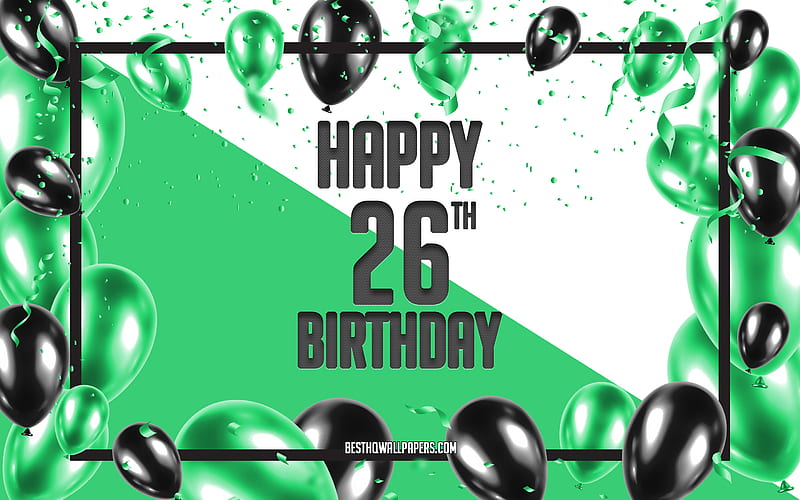 Happy 26th Birtay, Birtay Balloons Background, Happy 26 Years Birtay, Green Birtay Background, 26th Happy Birtay, Green black balloons, 26 Years Birtay, Colorful Birtay Pattern, Happy Birtay Background, HD wallpaper
