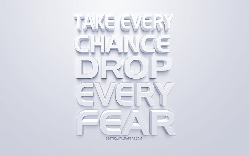Take every chance Drop every fear, quotes about chances, popular short quotes, white 3d art, popular quotes, white background, inspiration quotes, HD wallpaper