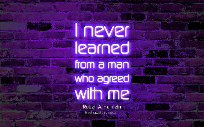 I never learned from a man who agreed with me violet brick wall, Robert Anson Heinlein Quotes, neon text, inspiration, Robert Anson Heinlein, quotes about learning, HD wallpaper