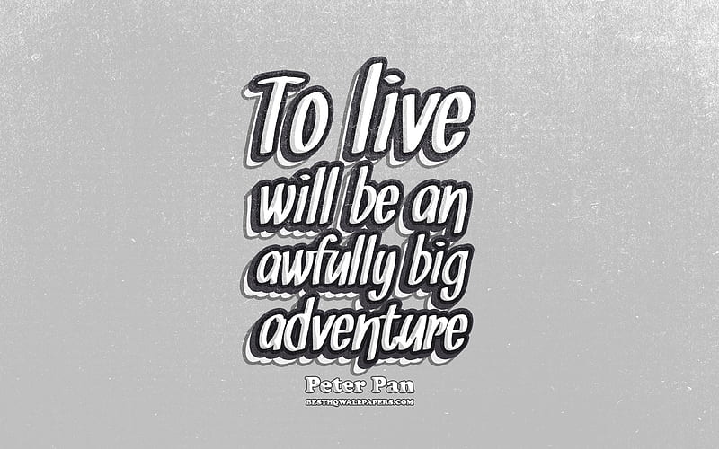To live will be an awfully big adventure, typography, quotes about life, Peter Pan quotes, popular quotes, gray retro background, inspiration, Peter Pan, HD wallpaper