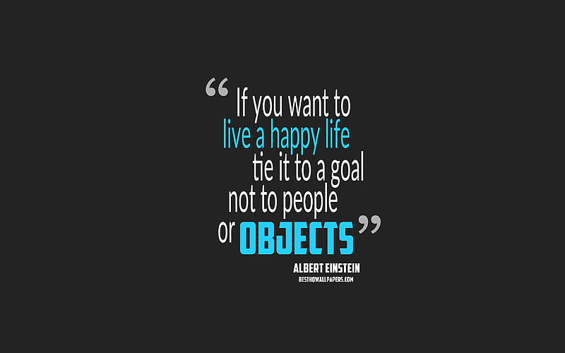 If you want to live a happy life tie it to a goal not to people or objects, Albert Einstein quotes quotes about happy life, motivation, gray background, popular quotes, HD wallpaper