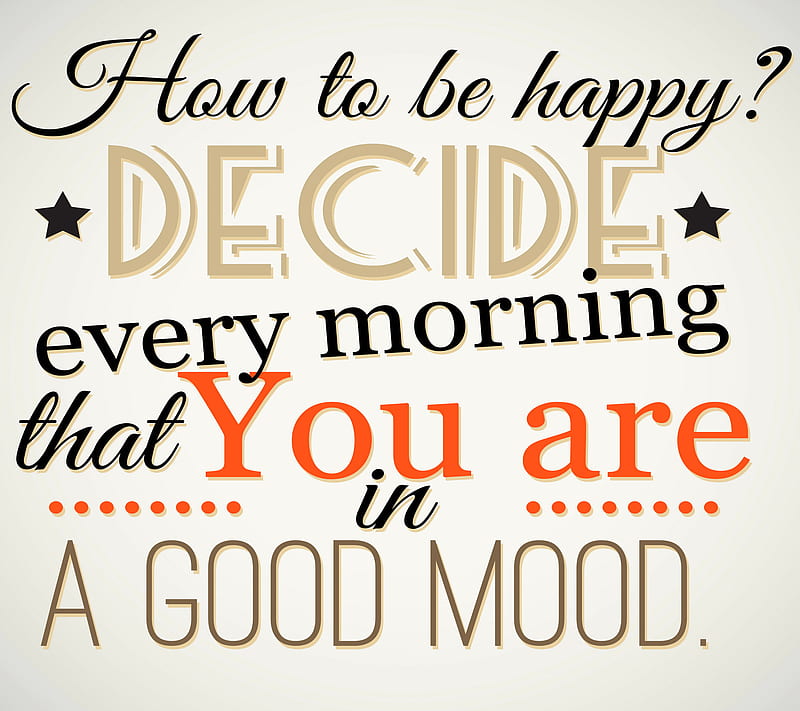 Good Mood, decide, good, happy, how, mood, quote, saying, text, to be, HD wallpaper