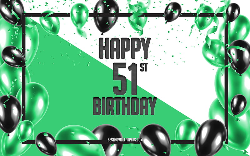 Happy 51st Birtay, Birtay Balloons Background, Happy 51 Years Birtay, Green Birtay Background, 51st Happy Birtay, Green black balloons, 51 Years Birtay, Colorful Birtay Pattern, Happy Birtay Background, HD wallpaper