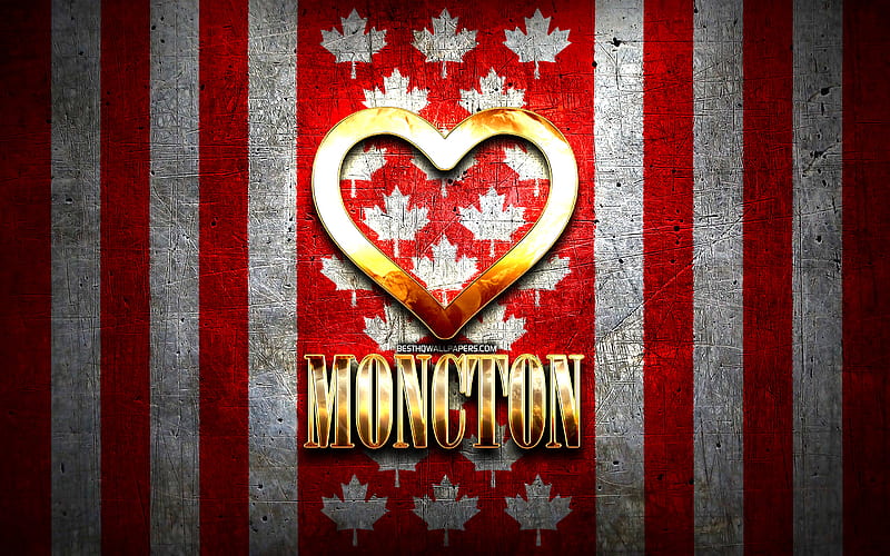 I Love Moncton, canadian cities, golden inscription, Canada, golden heart, Moncton with flag, Moncton, favorite cities, Love Moncton, HD wallpaper