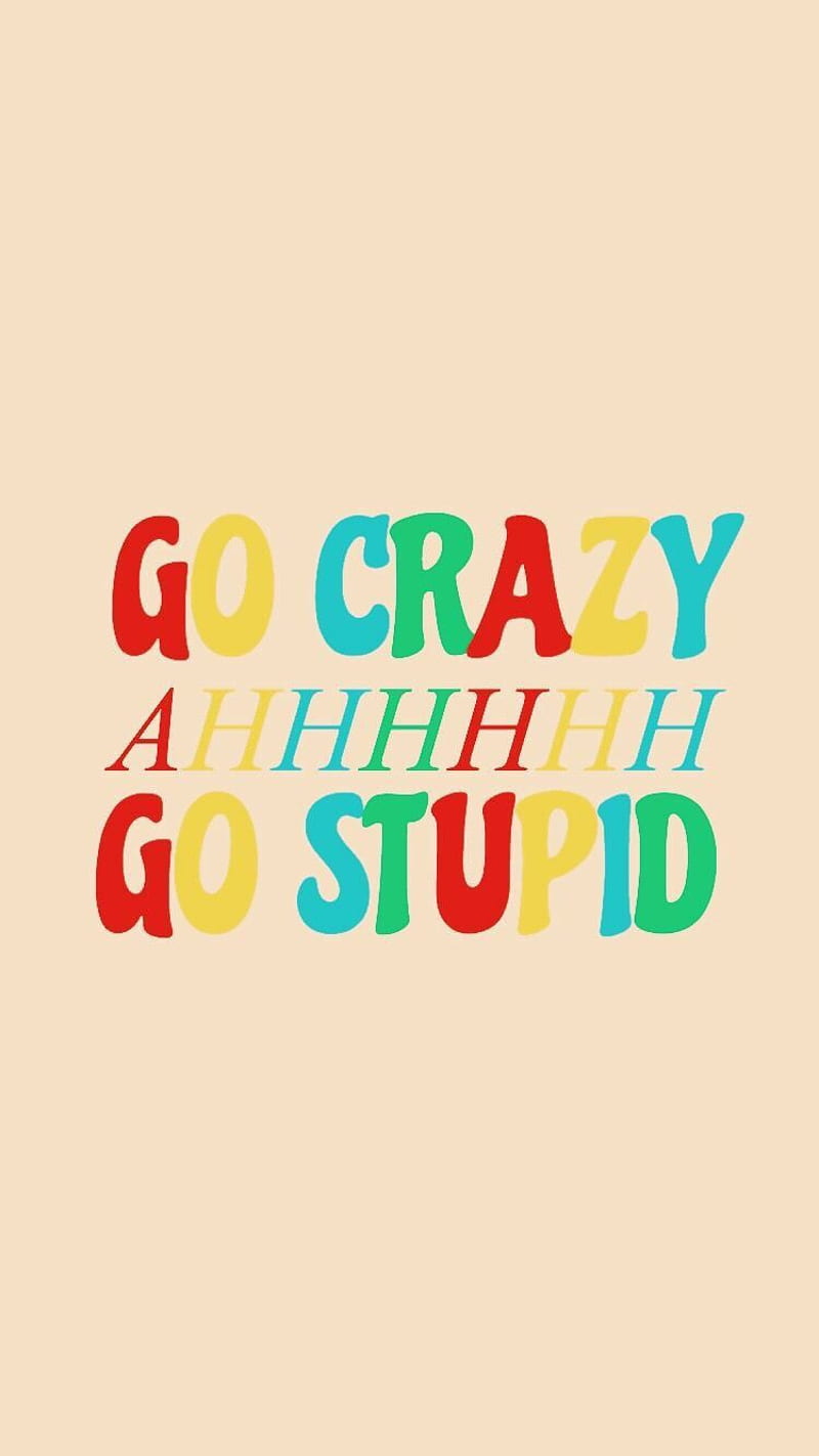 Go Crazy, aesthetic, ahhhhh, funny, go stupid, meme, HD phone wallpaper |  Peakpx