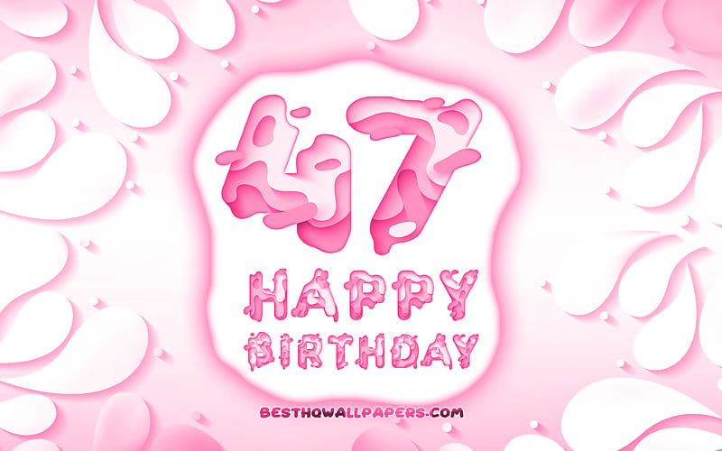 Happy 47 Years Birtay 3D petals frame, Birtay Party, pink background, Happy 47th birtay, 3D letters, 47th Birtay Party, Birtay concept, artwork, 47th Birtay, HD wallpaper