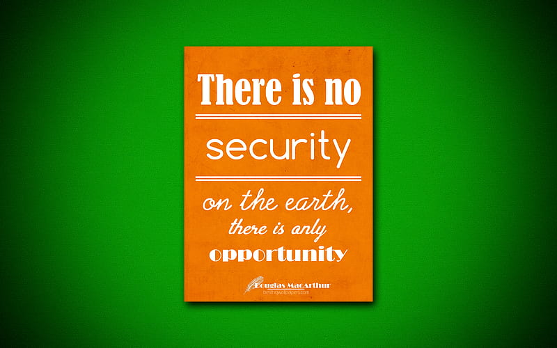 There is no security on the earth, there is only opportunity business quotes, Douglas MacArthur, motivation, inspiration, HD wallpaper