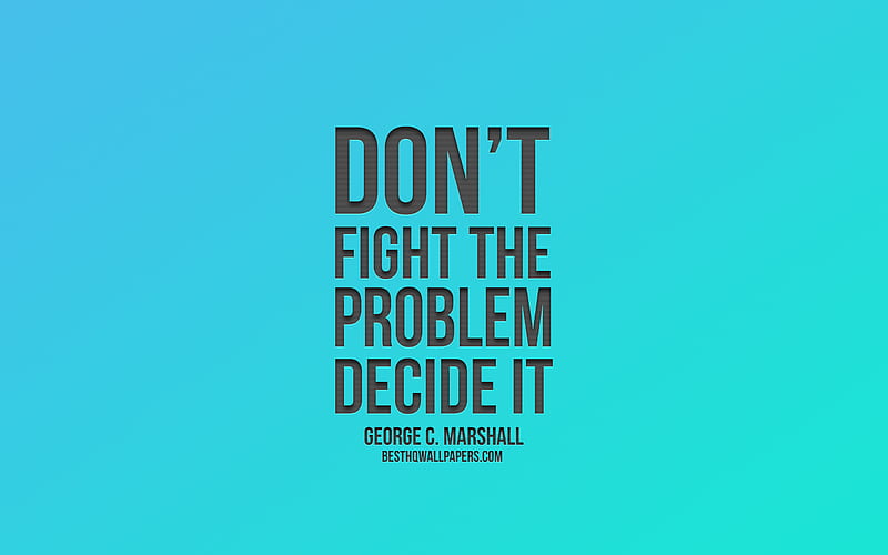 Dont fight the problem decide it, George Catlett Marshall quotes, blue background, creative art, motivation, inspiration, HD wallpaper