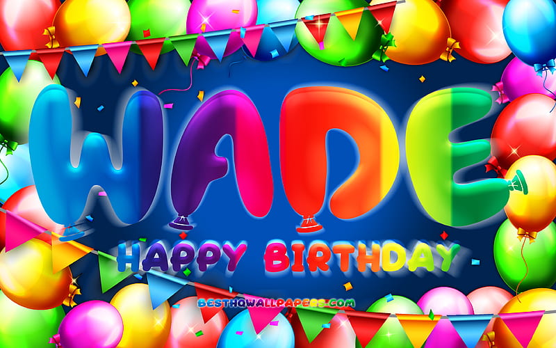 Happy Birtay Wade colorful balloon frame, Wade name, blue background, Wade Happy Birtay, Wade Birtay, popular american male names, Birtay concept, Wade, HD wallpaper