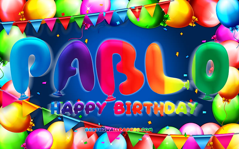 Happy Birtay Pablo colorful balloon frame, Pablo name, blue background, Pablo Happy Birtay, Pablo Birtay, popular spanish male names, Birtay concept, Pablo, HD wallpaper